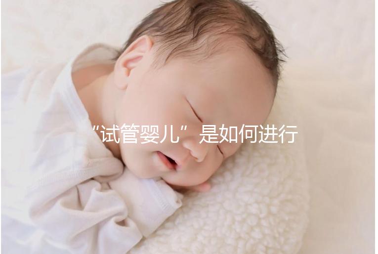 “試管嬰兒”是如何進行的？