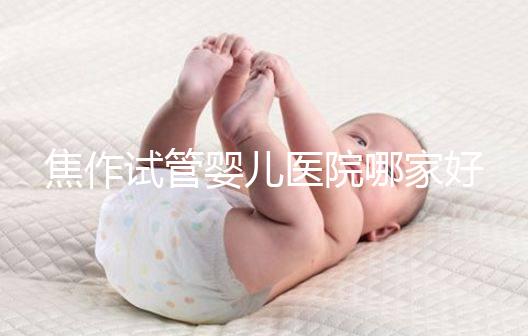 焦作試管嬰兒醫(yī)院哪家好？2024河南生殖中心成功率排名參考