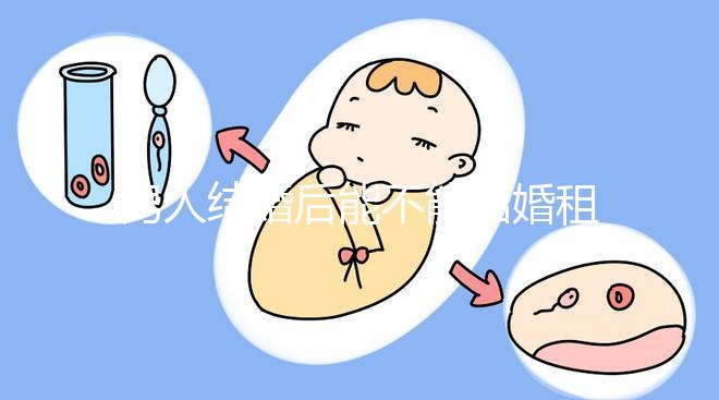 男人結(jié)婚后能不能結(jié)婚租的房子不數(shù)，有什么要注意弄清楚的呢？