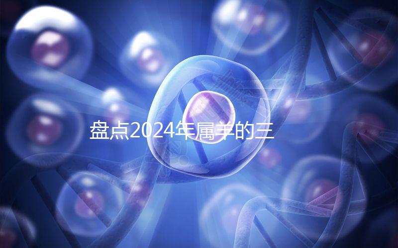 盤點2024年屬羊的三大喜事，如何說明財運和運氣？