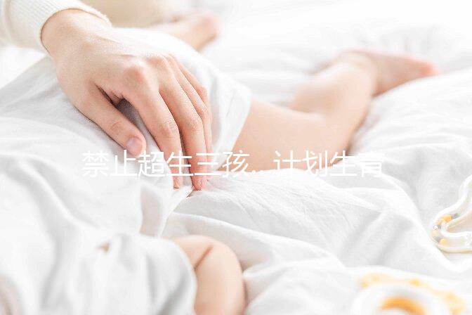 禁止超生三孩…計劃生育宣傳語應及時清理！別再讓人穿越了