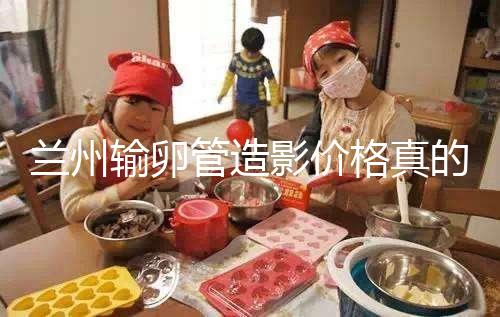 蘭州輸卵管造影價格真的不高，2024年報醫(yī)保可以省幾百