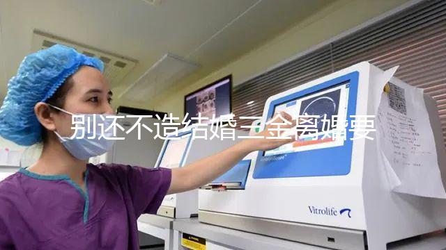 別還不造結(jié)婚三金離婚要不要退還，能否拿回去看這就明白