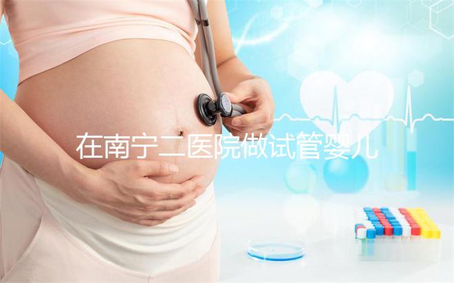 在南寧二醫院做試管嬰兒需要審核結婚證嗎？在三甲醫院做二代試管流程是怎么樣的？
