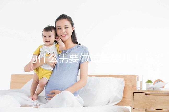 為什么需要做試管嬰兒（為什么需要做試管嬰兒手術）