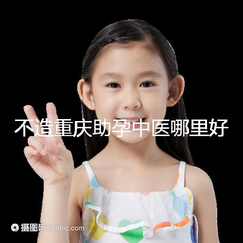 不造重慶助孕中醫哪里好來瞧，看看2024專家排名立馬get