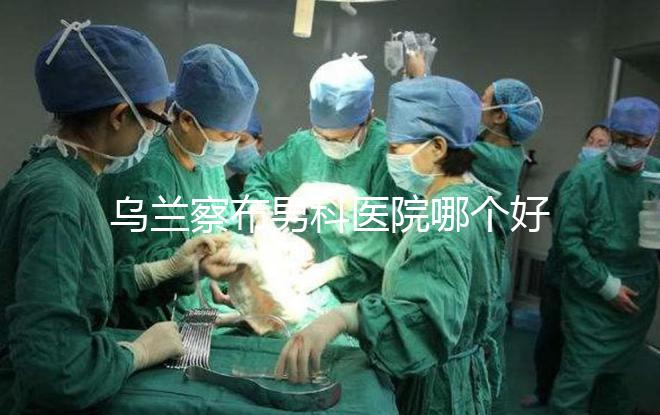 烏蘭察布男科醫院哪個好？集寧和豐鎮的費用不同