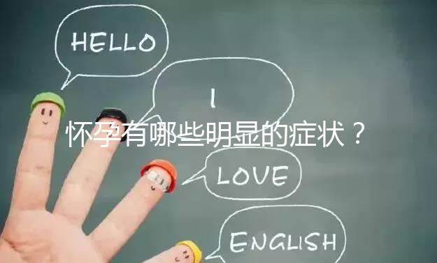 懷孕有哪些明顯的癥狀？