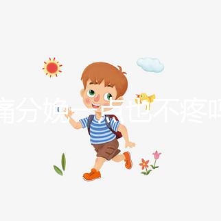 無(wú)痛分娩一點(diǎn)也不疼嗎？