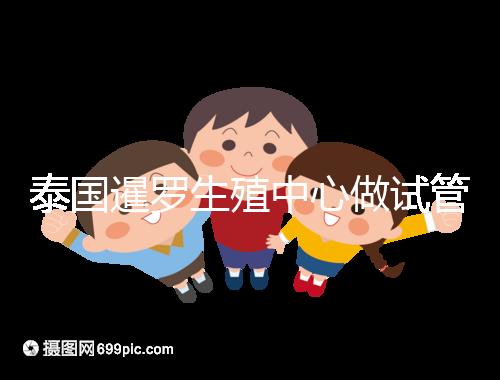 泰國(guó)暹羅生殖中心做試管嬰兒失敗就退款?有前提勿陷入誤區(qū)