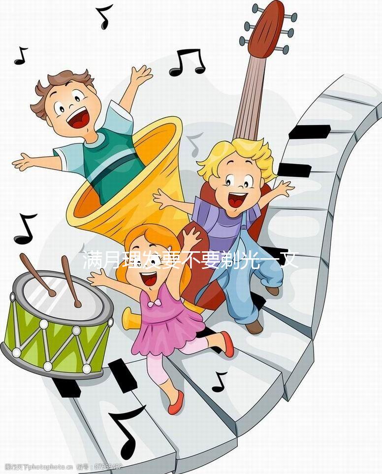 滿月理發(fā)要不要剃光一文說(shuō)清楚,光頭好看嗎?