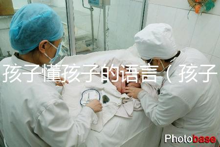孩子懂孩子的語(yǔ)言（孩子懂孩子的語(yǔ)言有哪些）
