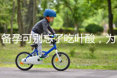 備孕可別忘了吃葉酸，為你推薦口碑較好的6個品牌