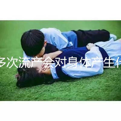 多次流產(chǎn)會對身體產(chǎn)生什么影響？