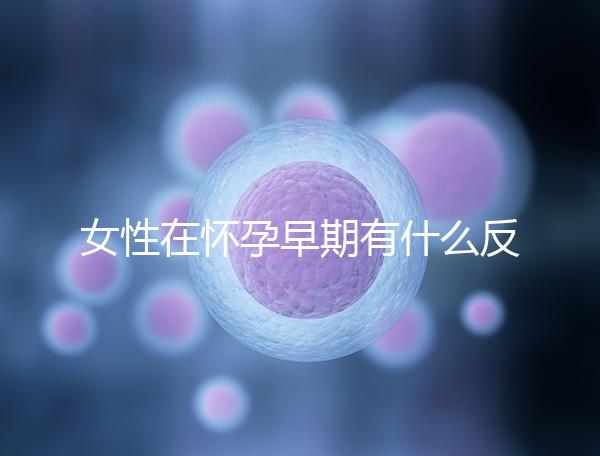 女性在懷孕早期有什么反應？