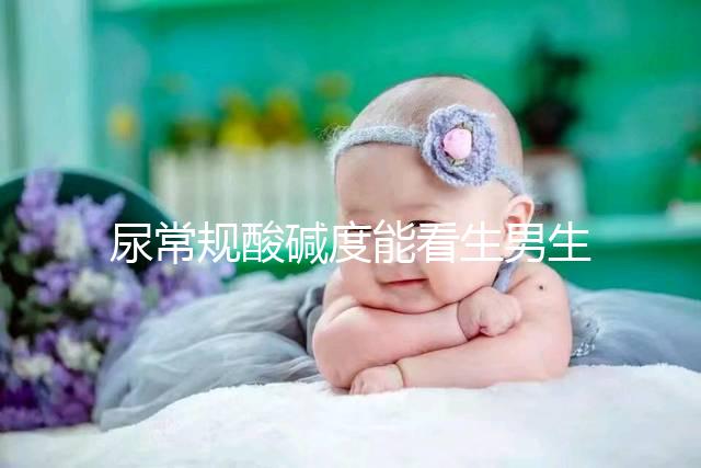 尿常規(guī)酸堿度能看生男生女？相因認(rèn)為并不準(zhǔn)確