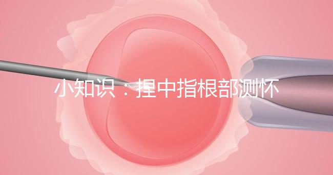 小知識(shí)：捏中指根部測(cè)懷孕講方法，準(zhǔn)不準(zhǔn)要看你掐對(duì)部位沒