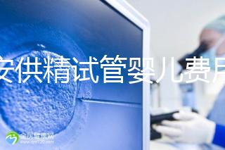 西安供精試管嬰兒費用流出，2024年需要哪些證明材料？