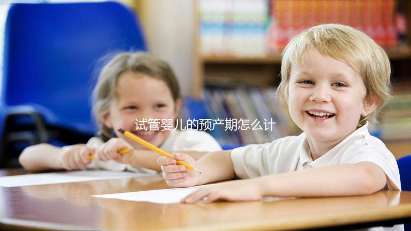 試管嬰兒的預(yù)產(chǎn)期怎么計(jì)算，您知道嗎？