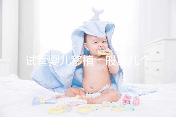 試管嬰兒移植一般放幾個(gè)胚胎?