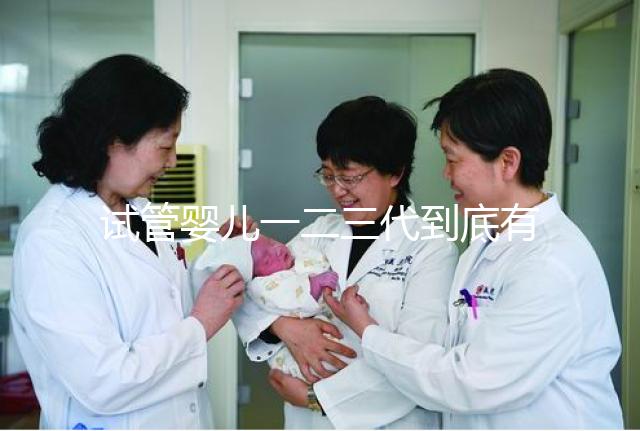 試管嬰兒一二三代到底有什么區(qū)別？三代試管成功率最高嗎？#試管嬰兒#