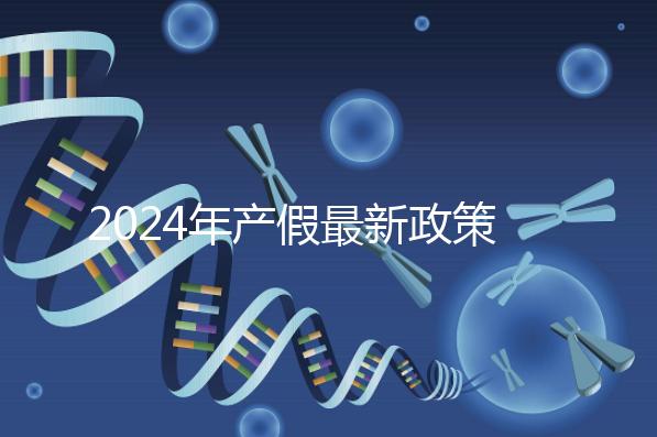 2024年產(chǎn)假最新政策規(guī)定，提前了解生育補(bǔ)貼是158還是98天