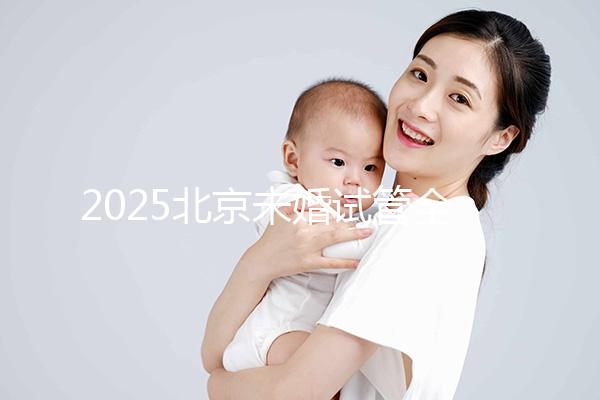 2025北京未婚試管全攻略：無需結婚證明，試管費用成功率及流程