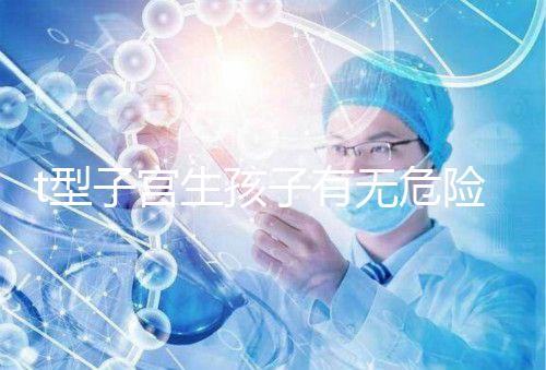 t型子宮生孩子有無危險要早知，醫(yī)生說這些案例只是參考
